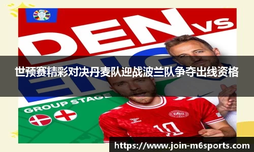 世预赛精彩对决丹麦队迎战波兰队争夺出线资格