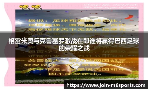 格雷米奥与克鲁塞罗激战在即谁将赢得巴西足球的荣耀之战