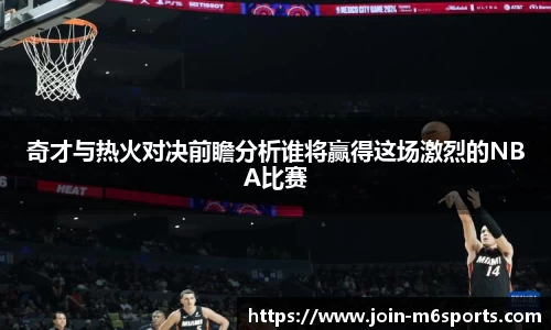 奇才与热火对决前瞻分析谁将赢得这场激烈的NBA比赛
