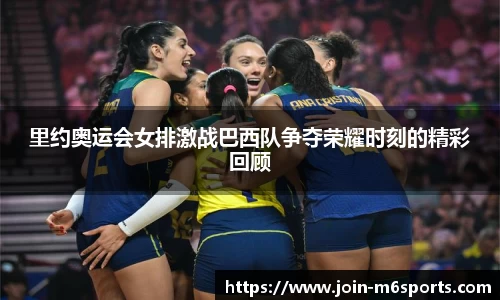里约奥运会女排激战巴西队争夺荣耀时刻的精彩回顾
